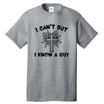 I CanT But I Know A Guy Jesus Cross Funny Christian Tall T-Shirt