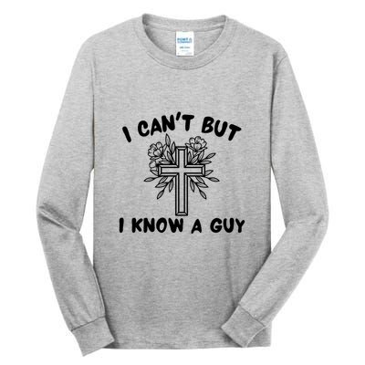 I CanT But I Know A Guy Jesus Cross Funny Christian Tall Long Sleeve T-Shirt