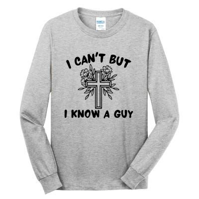 I CanT But I Know A Guy Jesus Cross Funny Christian Tall Long Sleeve T-Shirt