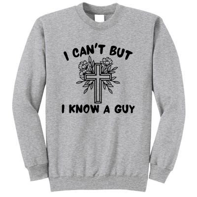 I CanT But I Know A Guy Jesus Cross Funny Christian Tall Sweatshirt