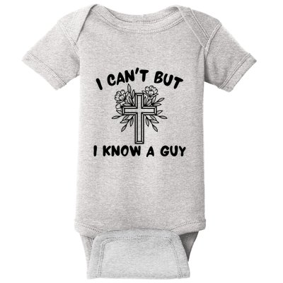I CanT But I Know A Guy Jesus Cross Funny Christian Baby Bodysuit