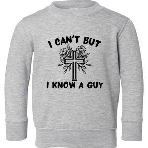 I CanT But I Know A Guy Jesus Cross Funny Christian Toddler Sweatshirt