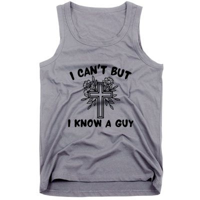 I CanT But I Know A Guy Jesus Cross Funny Christian Tank Top
