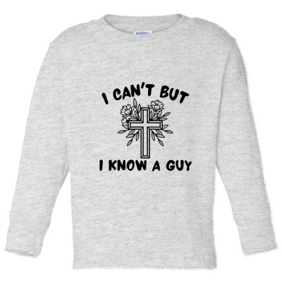 I CanT But I Know A Guy Jesus Cross Funny Christian Toddler Long Sleeve Shirt