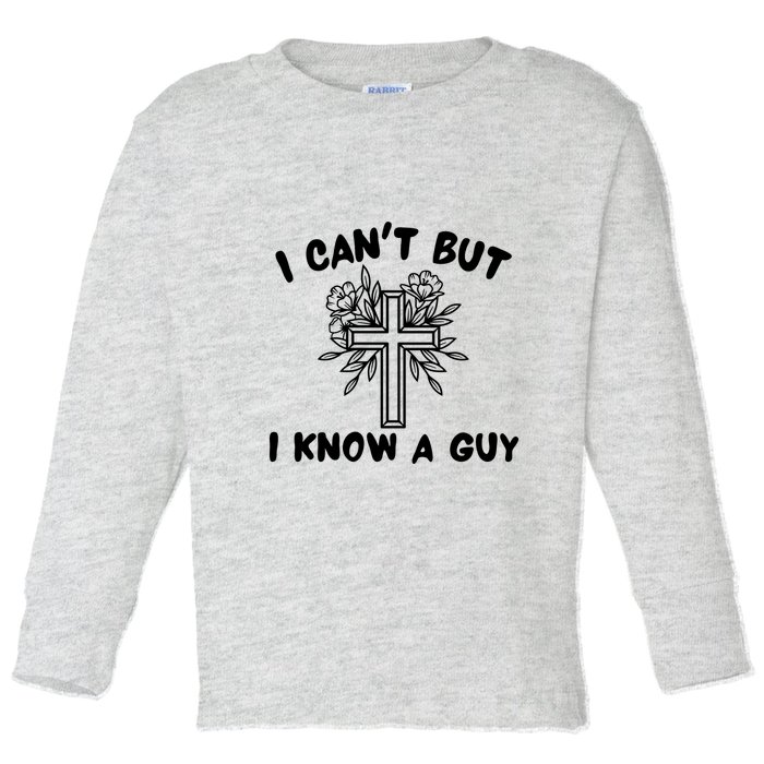 I CanT But I Know A Guy Jesus Cross Funny Christian Toddler Long Sleeve Shirt