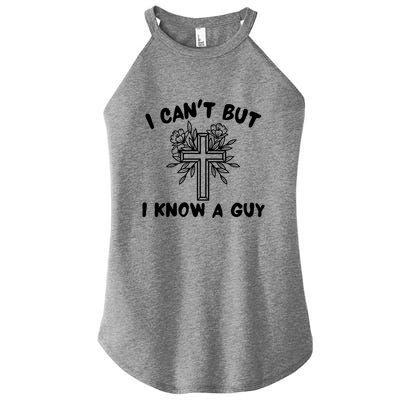 I CanT But I Know A Guy Jesus Cross Funny Christian Women's Perfect Tri Rocker Tank