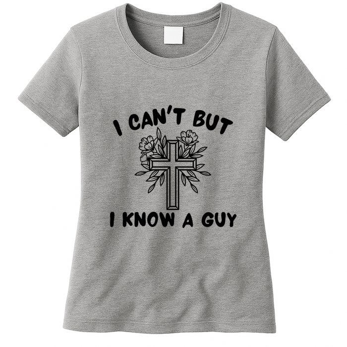 I CanT But I Know A Guy Jesus Cross Funny Christian Womens T-Shirt