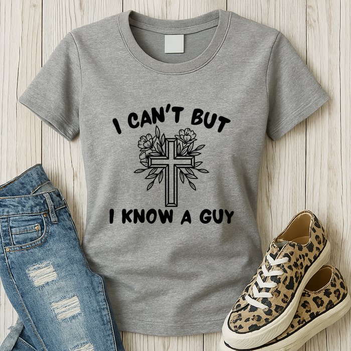 I CanT But I Know A Guy Jesus Cross Funny Christian Womens T-Shirt