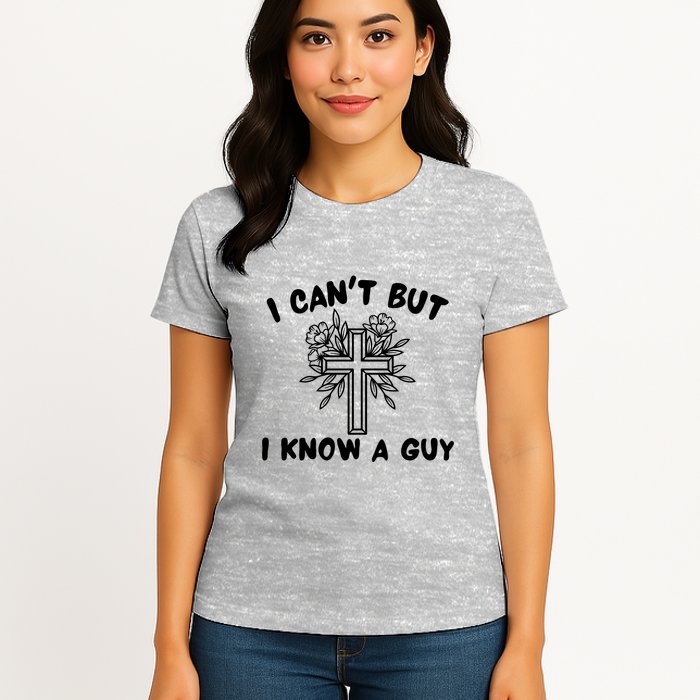 I CanT But I Know A Guy Jesus Cross Funny Christian Womens T-Shirt