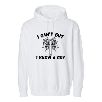 I CanT But I Know A Guy Jesus Cross Funny Christian Garment-Dyed Fleece Hoodie