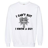 I CanT But I Know A Guy Jesus Cross Funny Christian Garment-Dyed Sweatshirt