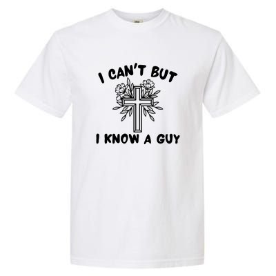 I CanT But I Know A Guy Jesus Cross Funny Christian Garment-Dyed Heavyweight T-Shirt