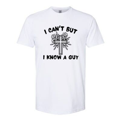 I CanT But I Know A Guy Jesus Cross Funny Christian Softstyle CVC T-Shirt