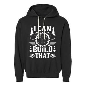 I Can Build That Carpenter Woodworking Carpentry Woodworker Garment-Dyed Fleece Hoodie