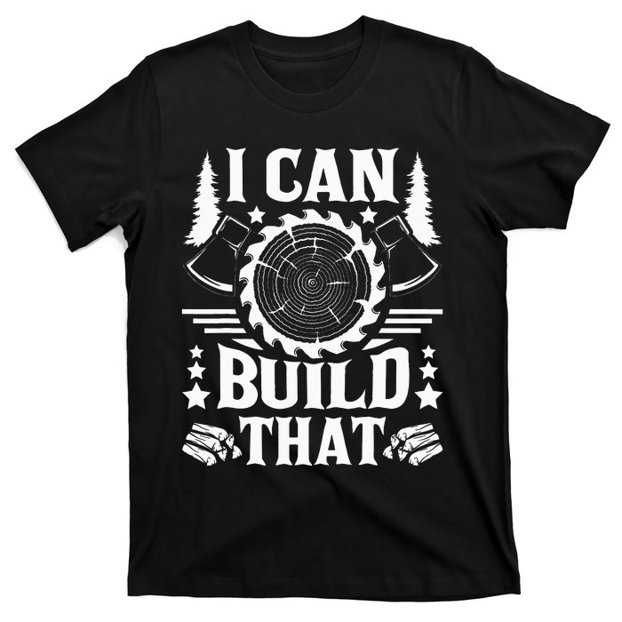 I Can Build That Carpenter Woodworking Carpentry Woodworker T-Shirt