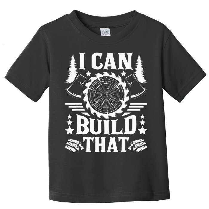 I Can Build That Carpenter Woodworking Carpentry Woodworker Toddler T-Shirt