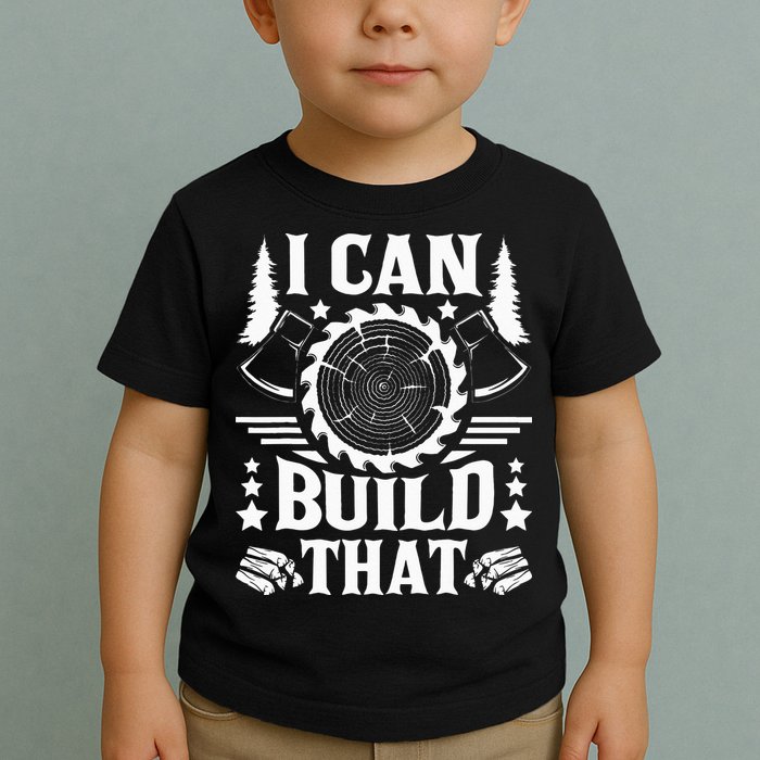 I Can Build That Carpenter Woodworking Carpentry Woodworker Toddler T-Shirt