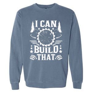 I Can Build That Carpenter Woodworking Carpentry Woodworker Garment-Dyed Sweatshirt