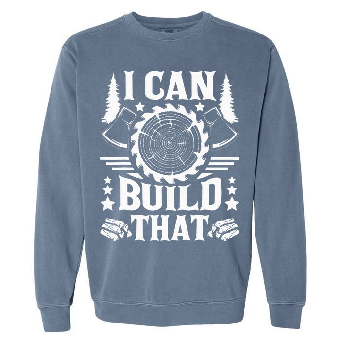 I Can Build That Carpenter Woodworking Carpentry Woodworker Garment-Dyed Sweatshirt