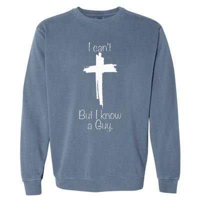 I Cant But I Know A Guy Jesus Cross Funny Christian Garment-Dyed Sweatshirt