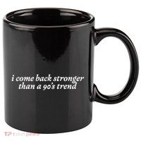 I Come Back Stronger Than A 90s Trend 11oz C Handle Ceramic Mug