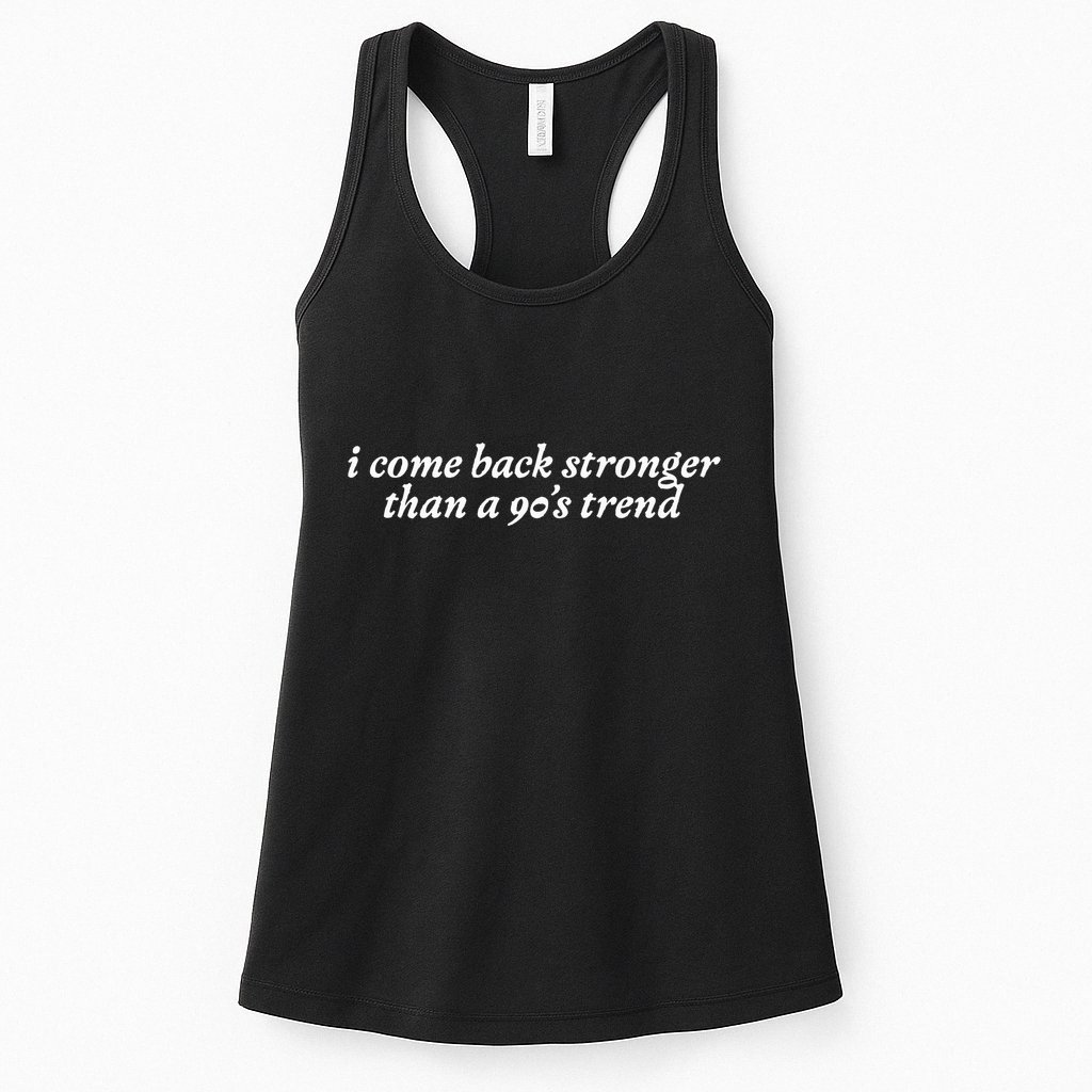 I Come Back Stronger Than A 90s Trend Womens Tank Top