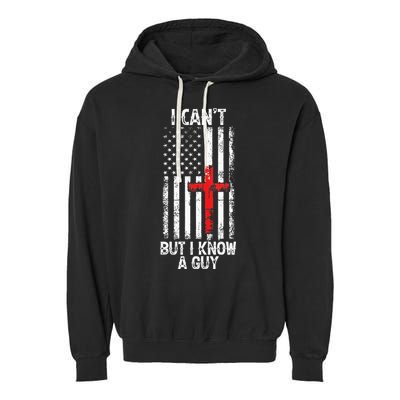 I Can't But I Know A Guy Jesus Cross Christian USA Flag Garment-Dyed Fleece Hoodie