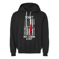 I Can't But I Know A Guy Jesus Cross Christian USA Flag Garment-Dyed Fleece Hoodie