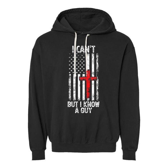 I Can't But I Know A Guy Jesus Cross Christian USA Flag Garment-Dyed Fleece Hoodie