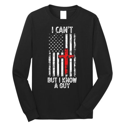 I Can't But I Know A Guy Jesus Cross Christian USA Flag Long Sleeve Shirt