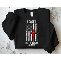 I Can't But I Know A Guy Jesus Cross Christian USA Flag Sweatshirt