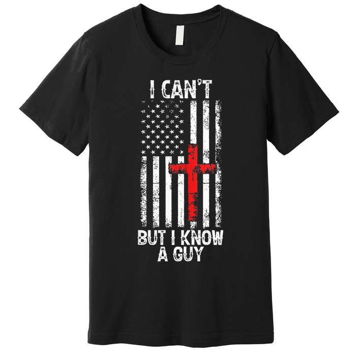 I Can't But I Know A Guy Jesus Cross Christian USA Flag Premium T-Shirt