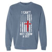 I Can't But I Know A Guy Jesus Cross Christian USA Flag Garment-Dyed Sweatshirt