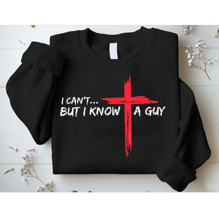 I Can't But I Know A Guy Jesus Cross Funny Christian Sweatshirt