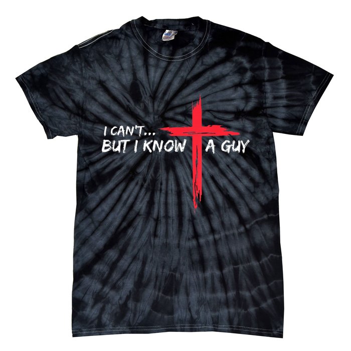 I Can't But I Know A Guy Jesus Cross Funny Christian Tie-Dye T-Shirt