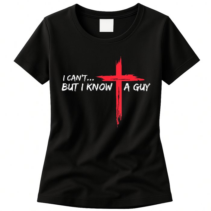 I Can't But I Know A Guy Jesus Cross Funny Christian Womens T-Shirt