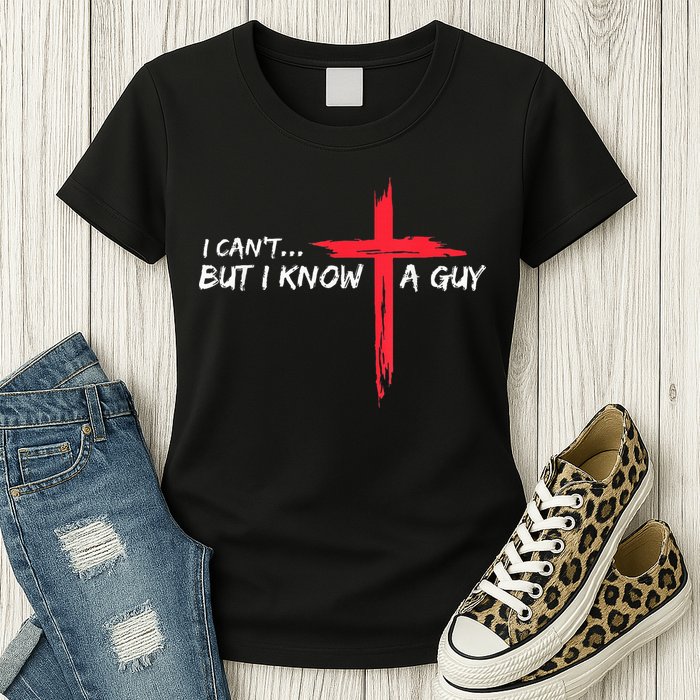 I Can't But I Know A Guy Jesus Cross Funny Christian Womens T-Shirt