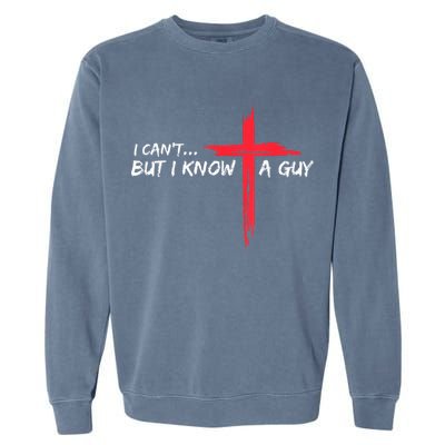 I Can't But I Know A Guy Jesus Cross Funny Christian Garment-Dyed Sweatshirt