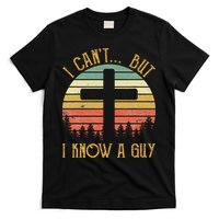 I Can't But I Know A Guy Jesus Cross Funny Christian T-Shirt