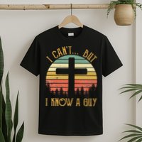 I Can't But I Know A Guy Jesus Cross Funny Christian T-Shirt