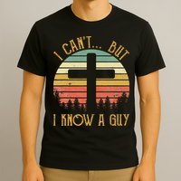 I Can't But I Know A Guy Jesus Cross Funny Christian T-Shirt
