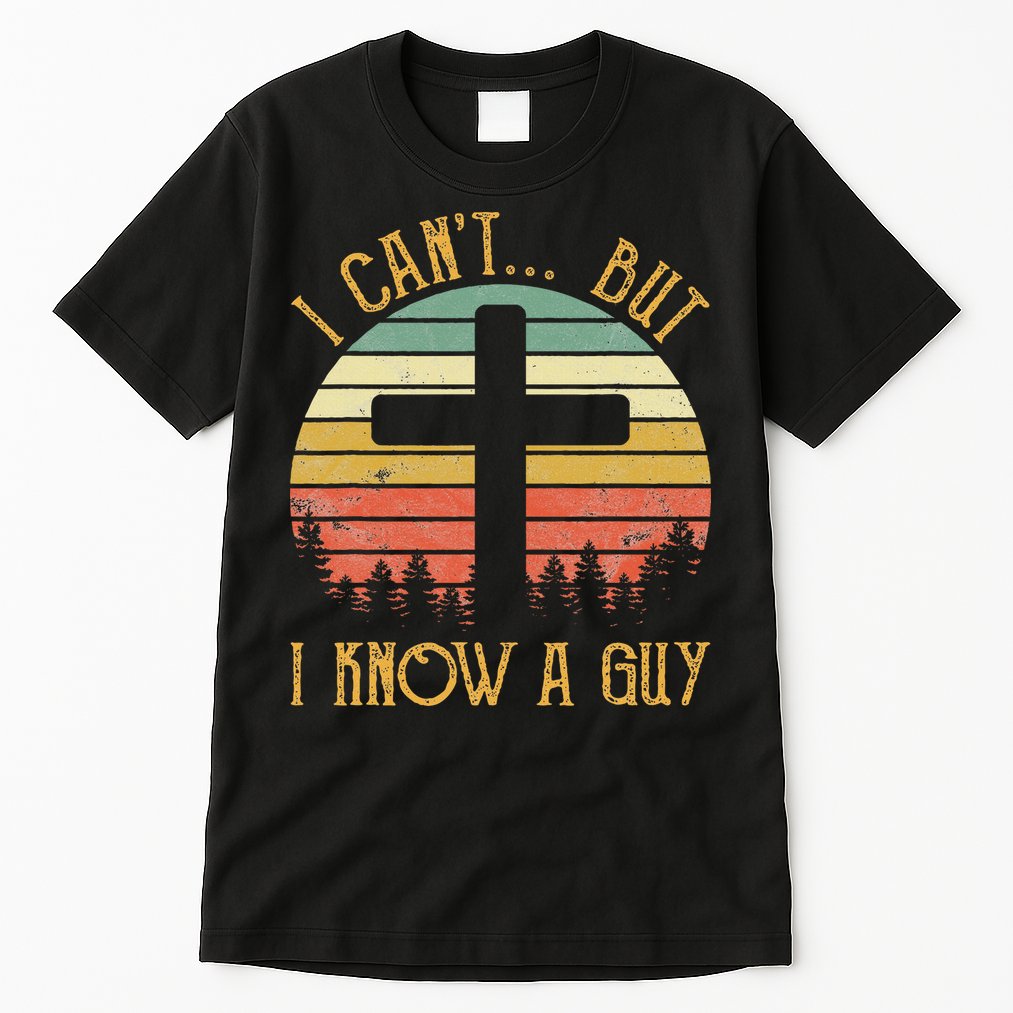 I Can't But I Know A Guy Jesus Cross Funny Christian Tall T-Shirt