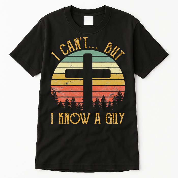 I Can't But I Know A Guy Jesus Cross Funny Christian Tall T-Shirt