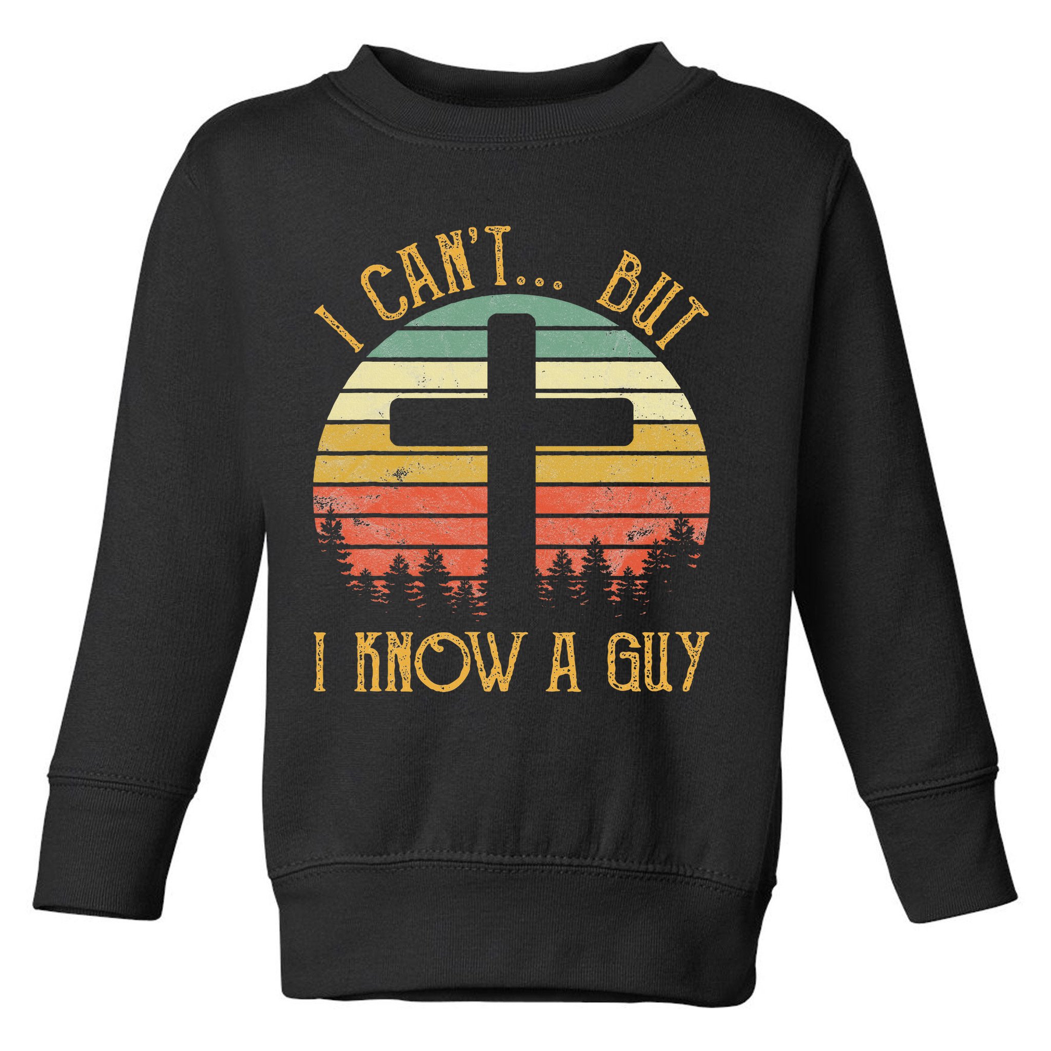 I Can't But I Know A Guy Jesus Cross Funny Christian Toddler Sweatshirt