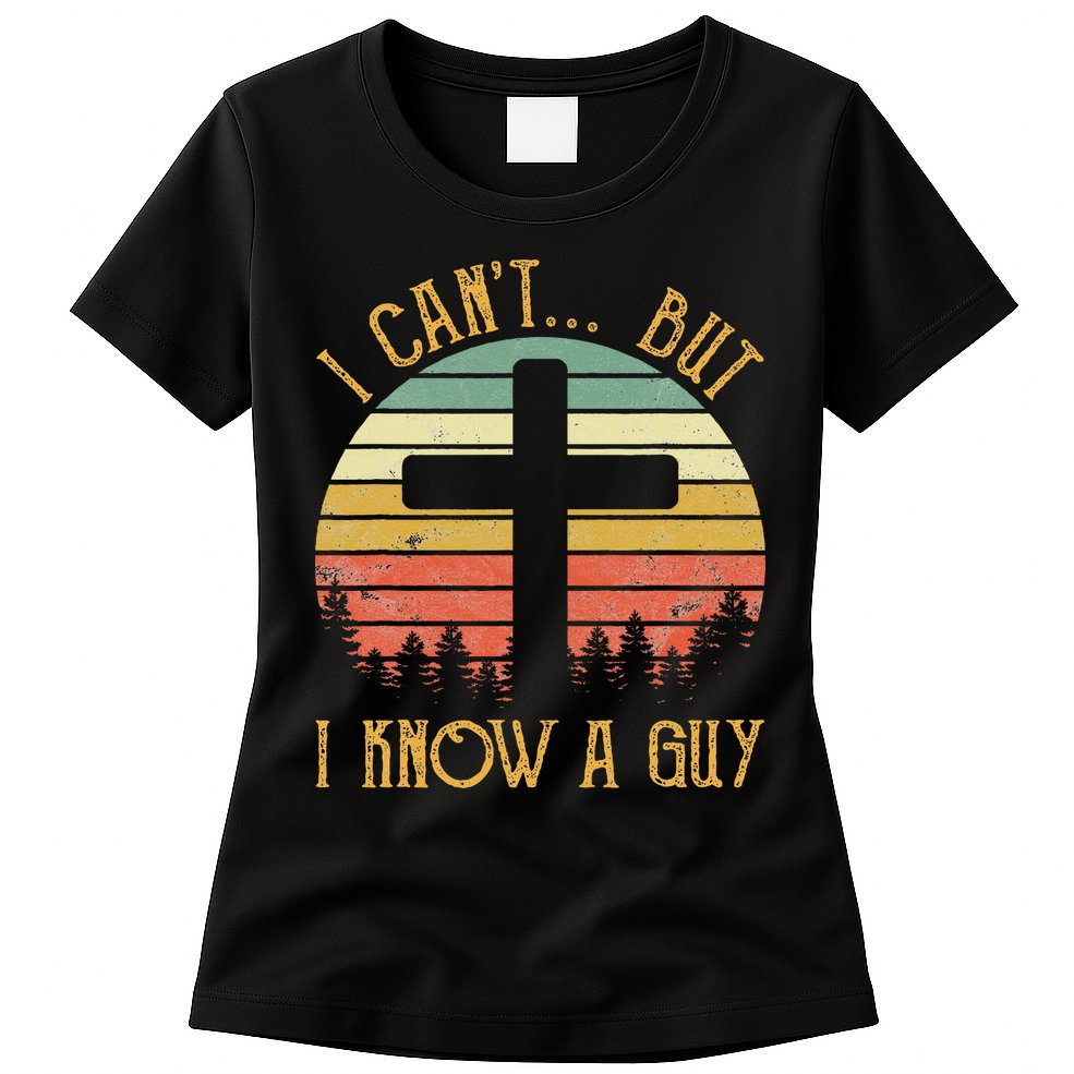 I Can't But I Know A Guy Jesus Cross Funny Christian Womens T-Shirt