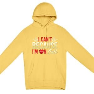 I CanT Because IM On Call Medical Gift Doctor Nurse Emt Funny Gift Premium Pullover Hoodie