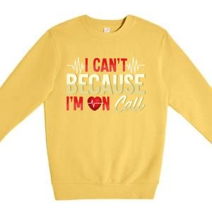 I CanT Because IM On Call Medical Gift Doctor Nurse Emt Funny Gift Premium Crewneck Sweatshirt