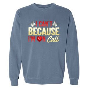 I CanT Because IM On Call Medical Gift Doctor Nurse Emt Funny Gift Garment-Dyed Sweatshirt