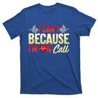 I CanT Because IM On Call Medical Gift Doctor Nurse Emt Funny Gift T-Shirt