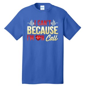 I CanT Because IM On Call Medical Gift Doctor Nurse Emt Funny Gift Tall T-Shirt